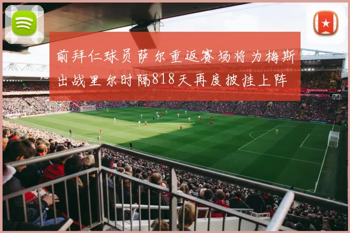 前拜仁球员萨尔重返赛场将为梅斯出战里尔时隔818天再度披挂上阵